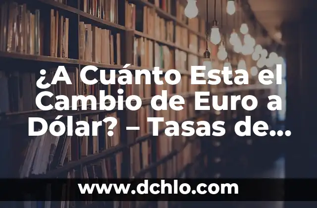 Cuánto Vale un Euro en Pesetas - Conversión de Moneda Exacta 8 ¿A Cuánto Esta el Cambio de Euro a Dólar? – Tasas de Cambio en Tiempo Real