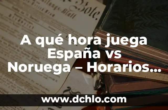 ¿Dónde televisan el partido del Atlético de Madrid vs Real Madrid? 4 A qué hora juega España vs Noruega – Horarios y previa del partido