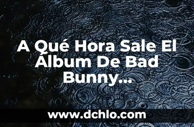 Cómo hacer la actualización del empadronamiento en la aduana 6 A Qué Hora Sale El Álbum De Bad Bunny (Actualización 2023)