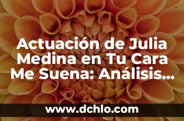 Tacos de Goma para Botas de Fútbol: Mejora tu Juego con los Mejores 7 Actuación de Julia Medina en Tu Cara Me Suena: Análisis y Críticas