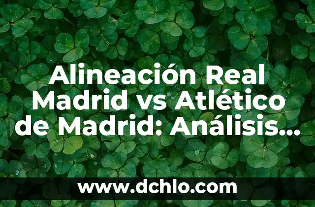 Resultado del Bayern de Munich vs Real Madrid: Análisis y Highlights 3 Alineación Real Madrid vs Atlético de Madrid: Análisis y Estrategias
