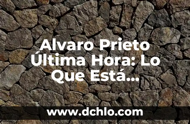 ¿Qué ha pasado con Álvaro Prieto? La verdad sobre su desaparición 5 Alvaro Prieto Última Hora: Lo Que Está Sucediento en El Mundo