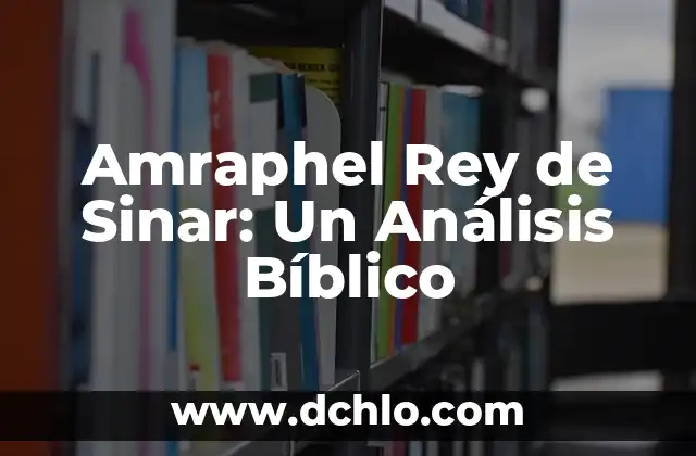 Análisis del significado de estrategia 7 Amraphel Rey de Sinar: Un Análisis Bíblico