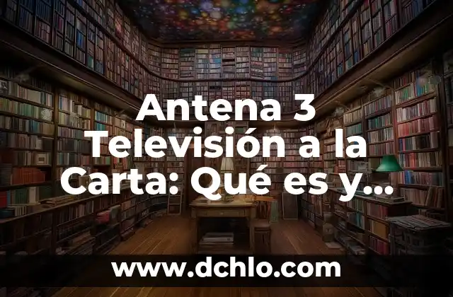 ¿Qué es la Sensación de Tener una Bola en el Estómago y Cómo Aliviarla? 4 Antena 3 Televisión a la Carta: Qué es y Cómo Funciona