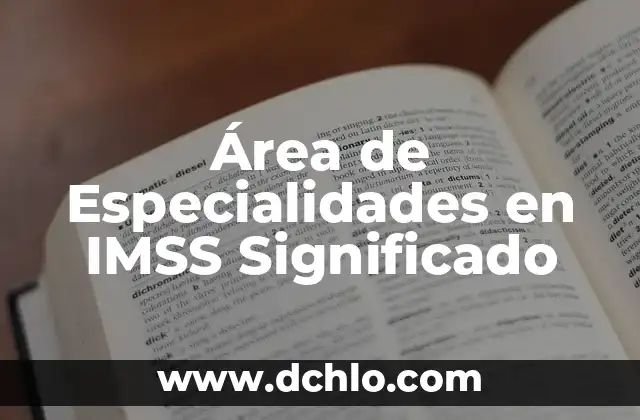 Como hacer para trabajar en el IMSS 7 Área de Especialidades en IMSS Significado