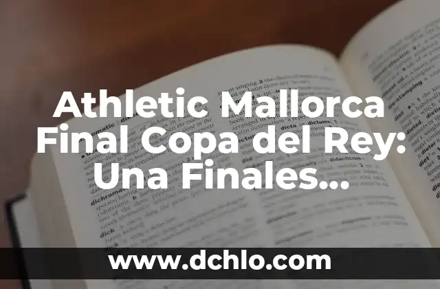 Dónde Ver Final Copa del Rey en Vivo y en Directo 7 Athletic Mallorca Final Copa del Rey: Una Finales Inolvidable