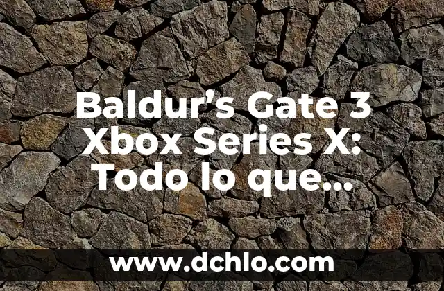Mejores Series para Ver en Amazon Prime: Descubre tus Nuevas Favoritas 6 Baldur’s Gate 3 Xbox Series X: Todo lo que necesitas saber