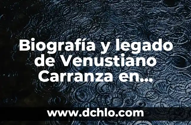 Herodoto y su legado: Explorando los valores y el significado histórico 6 Biografía y legado de Venustiano Carranza en Chiapas