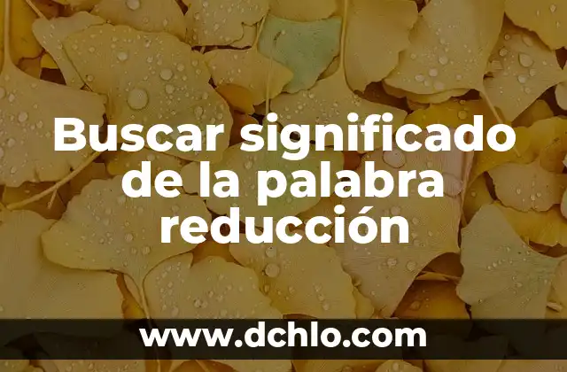 Significado de la Reducción de un Elemento 4 Buscar significado de la palabra reducción