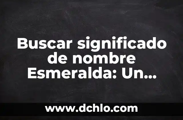 Buscar significado de cámara web 8 Buscar significado de nombre Esmeralda: Un viaje al origen y significado del nombre