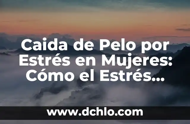 Soñar con caída de cabello: Un análisis detallado 5 Caida de Pelo por Estrés en Mujeres: Cómo el Estrés Afecta tu Cabello
