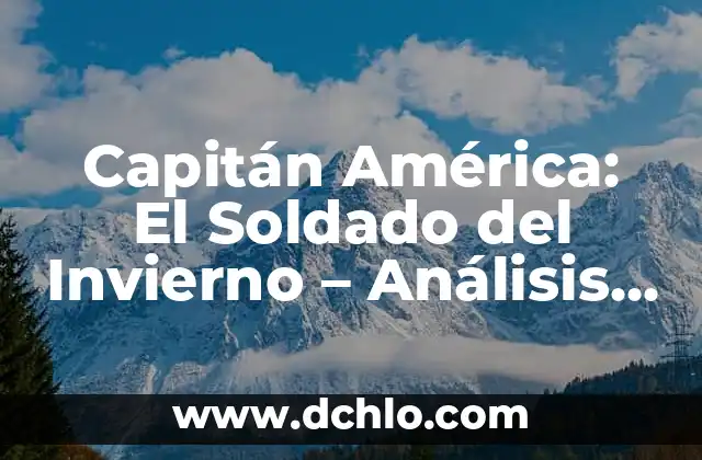 ¿Quién es el capitán del Real Madrid? 6 Capitán América: El Soldado del Invierno – Análisis y Significado