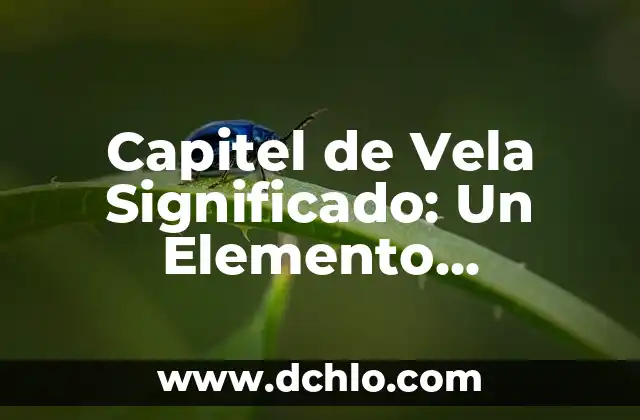 Vela de los 7 Poderes Significado 4 Capitel de Vela Significado: Un Elemento Fundamental en la Arquitectura Naval