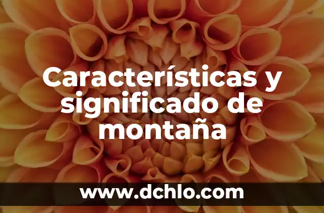 Características y significado de monte 6 Características y significado de montaña
