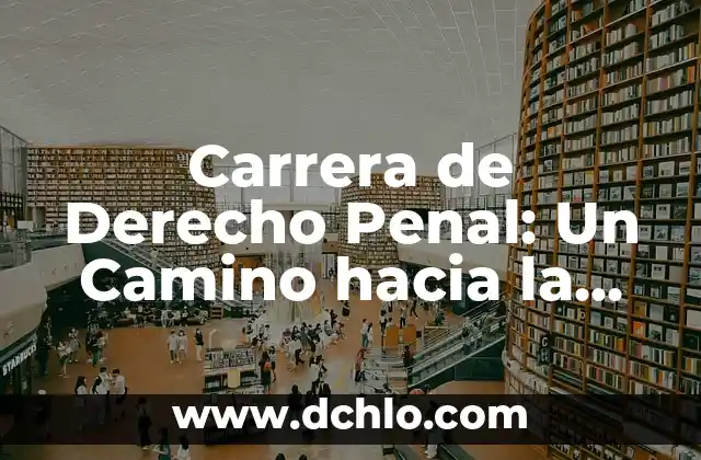 Especialización - El Camino Hacia la Excelencia en un Campo Específico 6 Carrera de Derecho Penal: Un Camino hacia la Justicia