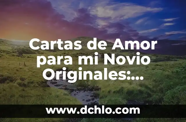 Ideas Originales de Regalos para Mi Novio: Descubre lo Mejor 3 Cartas de Amor para mi Novio Originales: Expresiones Sentidas y Únicas