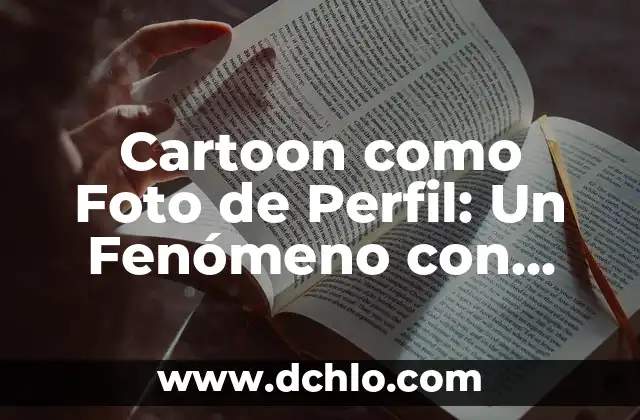 Cómo hacer una foto cartoon 5 Cartoon como Foto de Perfil: Un Fenómeno con Significado