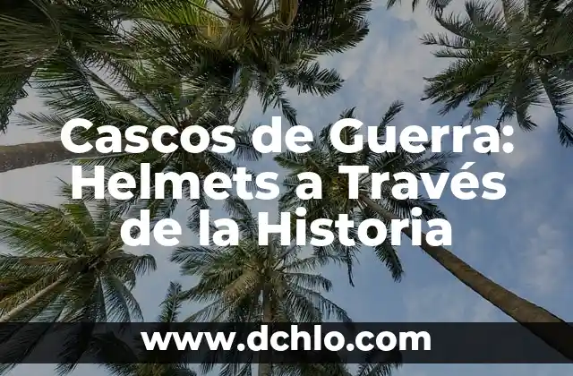 Como hacer cascos 8 Cascos de Guerra: Helmets a Través de la Historia