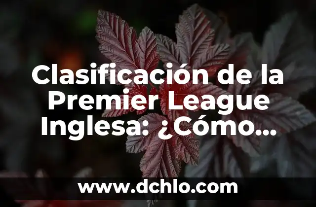 Clasificación de la Premier League Inglesa: ¿Cómo Funciona?