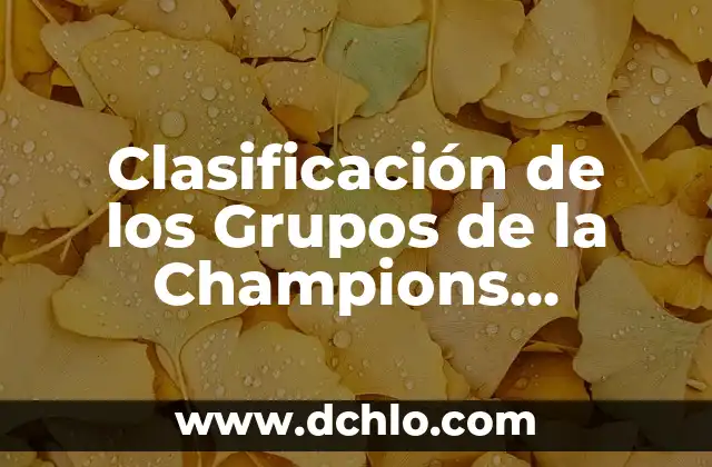¿Cuándo son los sorteos de la Champions League? 6 Clasificación de los Grupos de la Champions League: Todo lo que Necesitas Saber