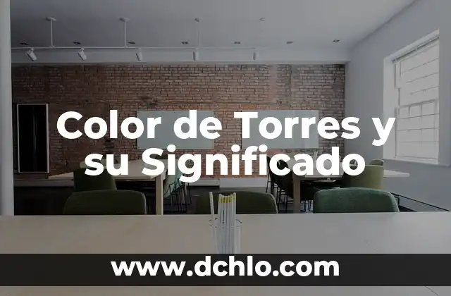 El significado de las torres: Un enfoque en su importancia histórica y cultural 6 Color de Torres y su Significado