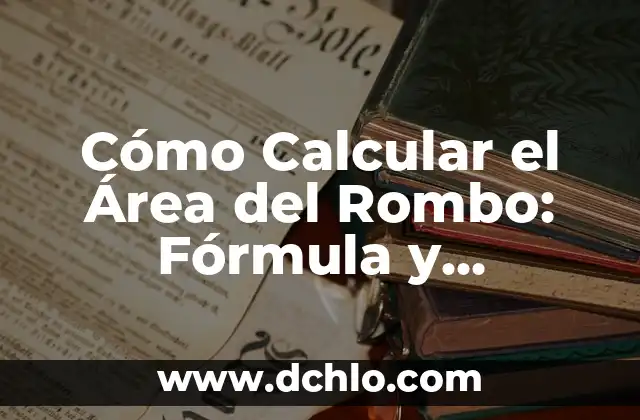Explorando el Concepto de Área y Volumen 8 Cómo Calcular el Área del Rombo: Fórmula y Ejemplos