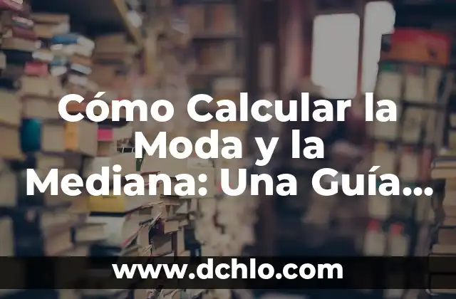 Cómo Calcular la Mediana y la Moda: Una Guía Detallada 7 Cómo Calcular la Moda y la Mediana: Una Guía Completa y Detallada