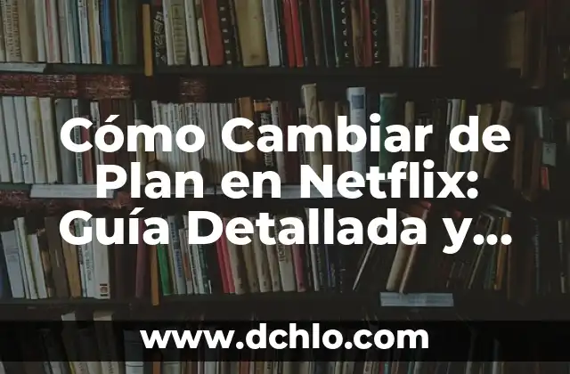 El significado detrás de las cuentas contables: Una guía detallada 6 Cómo Cambiar de Plan en Netflix: Guía Detallada y Actualizada