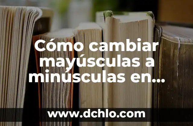 ¿Cómo dar de baja a una cuenta de Facebook de manera definitiva? 7 Cómo cambiar mayúsculas a minúsculas en Word de manera sencilla