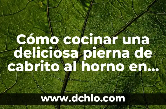 Cómo Cocinar un Pollo Relleno Ya Preparado: Guía Completa 7 Cómo cocinar una deliciosa pierna de cabrito al horno en el menor tiempo posible