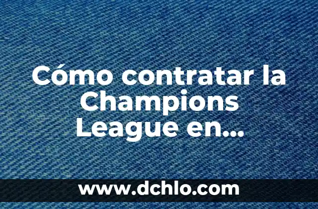 ¿Cuándo Son las Semifinales de la Champions League 2023? 7 Cómo contratar la Champions League en Movistar: Guía completa