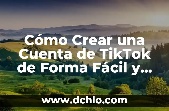 Cómo Dejar de Seguir en TikTok: Una Guía Completa 6 Cómo Crear una Cuenta de TikTok de Forma Fácil y Rápida