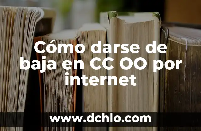Darse de alta en la seguridad social por primera vez: Guía completa 7 Cómo darse de baja en CC OO por internet