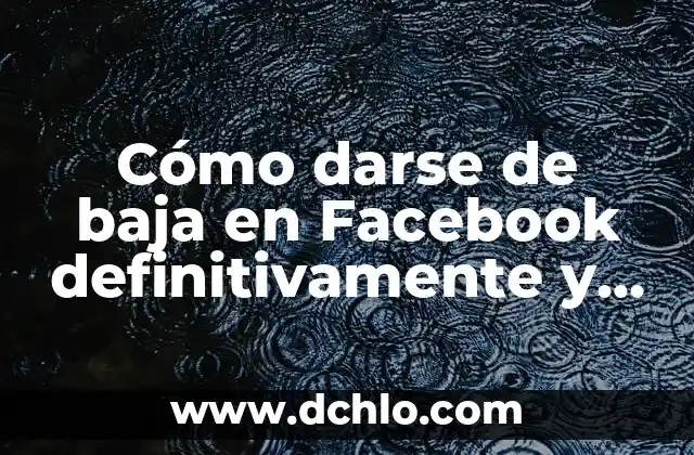 Darse de alta en la seguridad social por primera vez: Guía completa 8 Cómo darse de baja en Facebook definitivamente y eliminar tu cuenta permanentemente