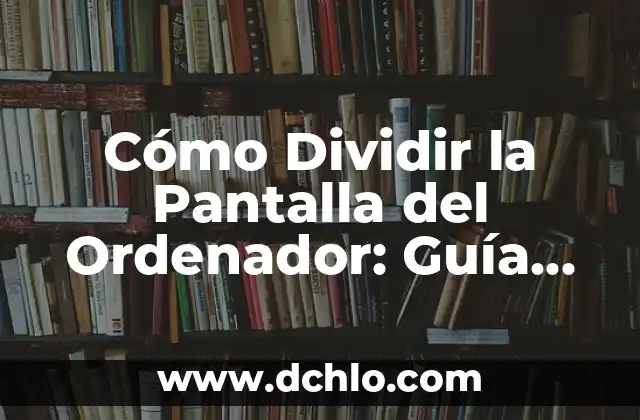 Cómo Dividir por Dos Cifras de Forma Fácil y Rápida 3 Cómo Dividir la Pantalla del Ordenador: Guía Completa