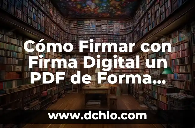 Cómo Firmar con Certificado Digital un PDF de Forma Segura y Fácil 3 Cómo Firmar con Firma Digital un PDF de Forma Segura y Eficiente