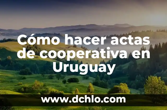Actas de Nacimiento en el Mar: Un Registro Único 3 Cómo hacer actas de cooperativa en Uruguay
