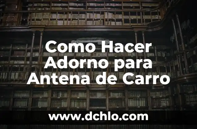 Cómo hacer una antena Wi-Fi para celular casera 6 Como Hacer Adorno para Antena de Carro
