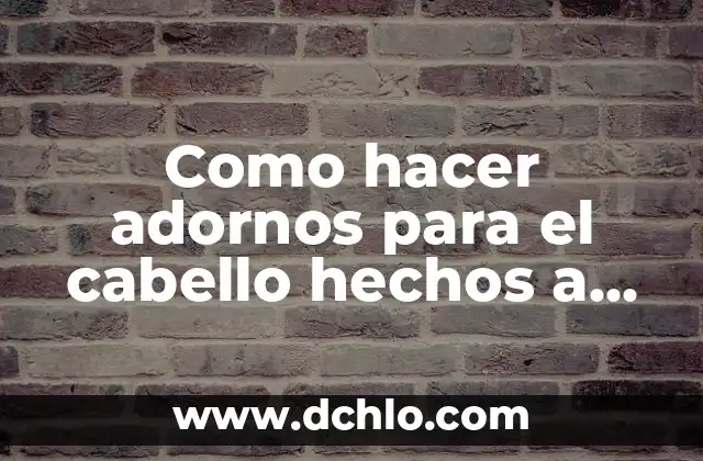 Como hacer adornos para el cabello hechos a mano