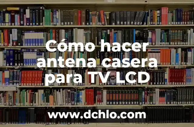 Cómo hacer una antena Wi-Fi para celular casera 3 Cómo hacer antena casera para TV LCD