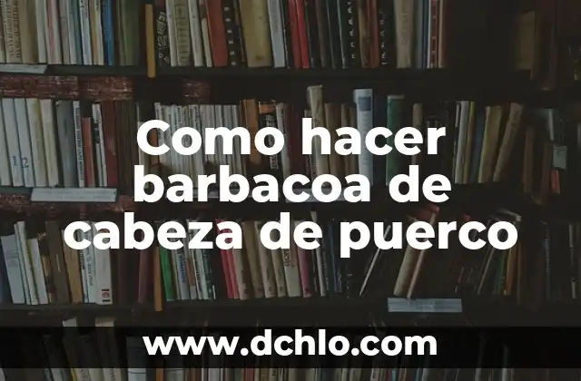 Como Hacer Salsa Barbacoa Casera Fácil 6 Como hacer barbacoa de cabeza de puerco