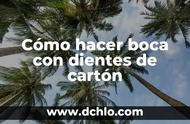 C贸mo hacer que la boca no huela mal 4 C贸mo hacer boca con dientes de cart贸n