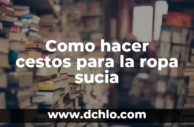 Cómo hacer un rack para ropa 5 Como hacer cestos para la ropa sucia