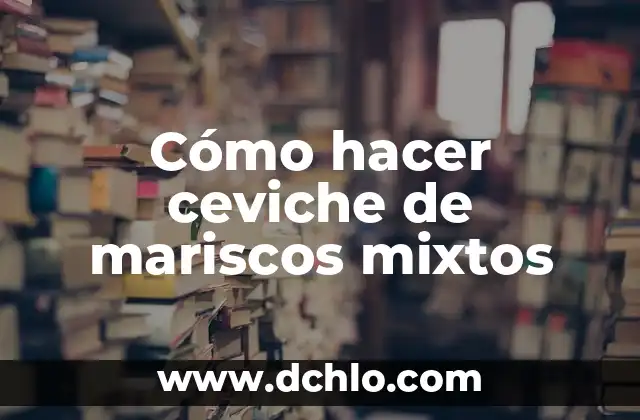 Cómo hacer ceviche de camarones en casa 3 Cómo hacer ceviche de mariscos mixtos