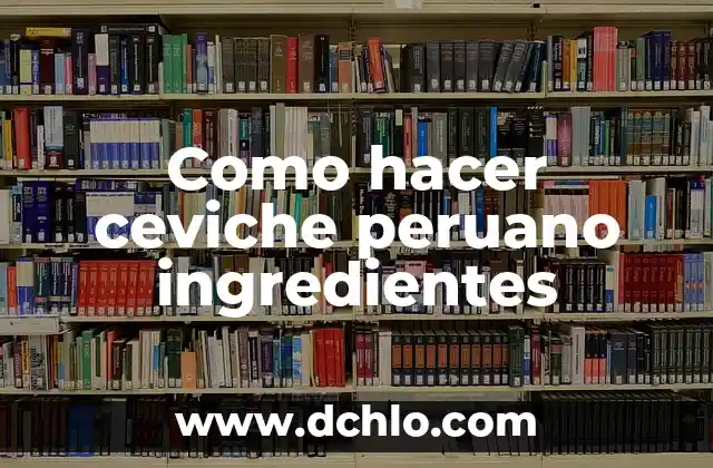 Cómo hacer ceviche de camarones en casa 6 Como hacer ceviche peruano ingredientes