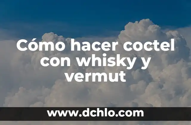 Cómo Hacer un Mojito de Fresa: Receta y Trucos para Preparar este Delicioso Cóctel 4 Cómo hacer coctel con whisky y vermut