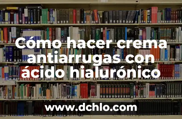 Cómo hacer crema antiarrugas con ácido hialurónico