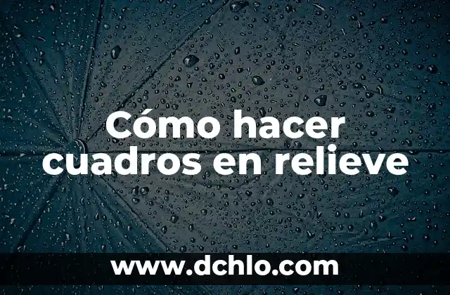 Como hacer una maqueta del relieve mexicano 4 Cómo hacer cuadros en relieve