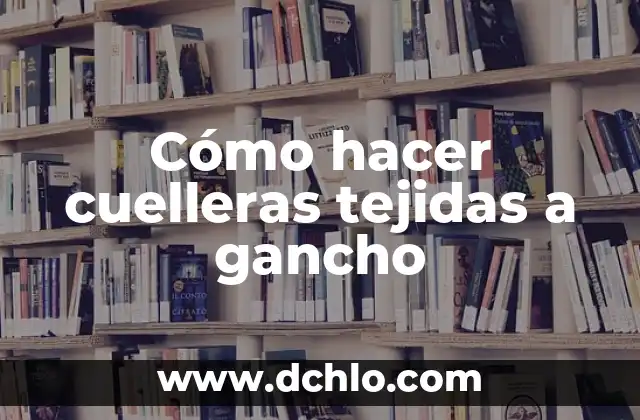 Como hacer figuras tejidas a gancho 3 Cómo hacer cuelleras tejidas a gancho