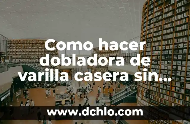 El Misterio de la Varilla Mágica 3 Como hacer dobladora de varilla casera sin baleros